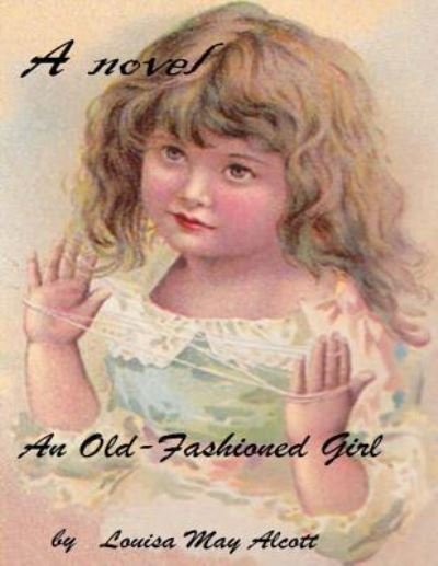 An old-fashioned girl ( novel ) - Louisa May Alcott - Bücher - Createspace Independent Publishing Platf - 9781522709855 - 12. Dezember 2015