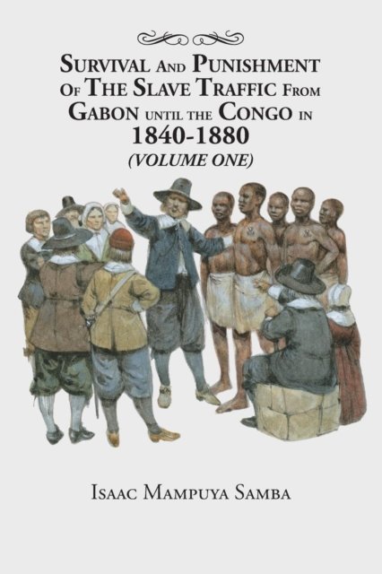 Cover for Isaac Mampuya Samba · Survival and Punishment of the Slave Traffic from Gabon Until the Congo in 1840-1880 (Volume One) (Pocketbok) (2018)