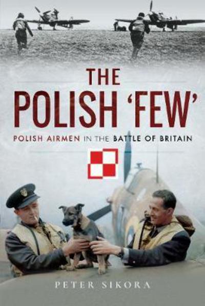 The Polish 'Few': Polish Airmen in the Battle of Britain - Peter Sikora - Książki - Pen & Sword Books Ltd - 9781526714855 - 24 października 2018