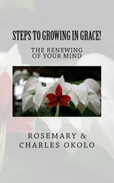 Steps to growing in grace : The renewing of your mind - Rosemary Okolo - Bøker - Createspace Independent Publishing Platf - 9781534692855 - 24. juni 2016