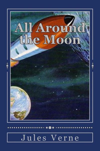 All Around the Moon - Jules Verne - Książki - Createspace Independent Publishing Platf - 9781535257855 - 13 lipca 2016