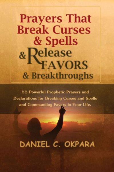 Cover for Daniel C Okpara · Prayers That Break Curses and Spells, and Release Favors and Breakthroughs (Paperback Bog) (2016)