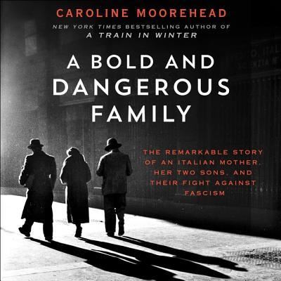 Cover for Caroline Moorehead · A Bold and Dangerous Family The Remarkable Story of an Italian Mother, Her Two Sons, and Their Fight Against Fascism (MP3-CD) (2017)