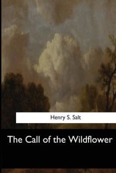 The Call of the Wildflower - Henry S Salt - Bücher - Createspace Independent Publishing Platf - 9781546907855 - 31. Mai 2017