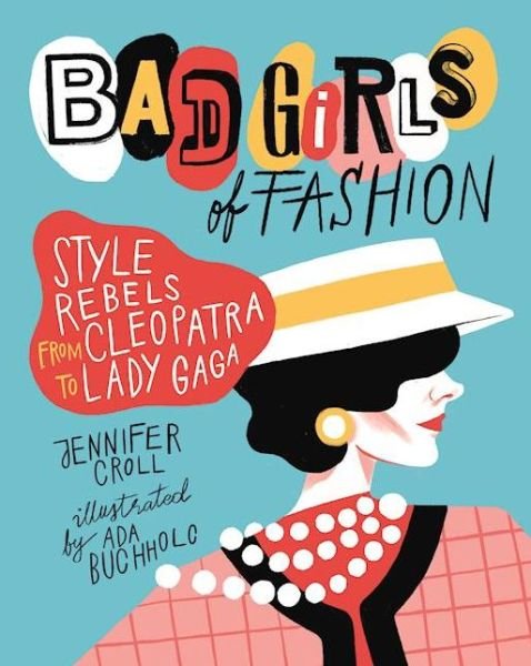 Cover for Jennifer Croll · Bad Girls of Fashion: Style Rebels from Cleopatra to Lady Gaga (Paperback Book) (2016)