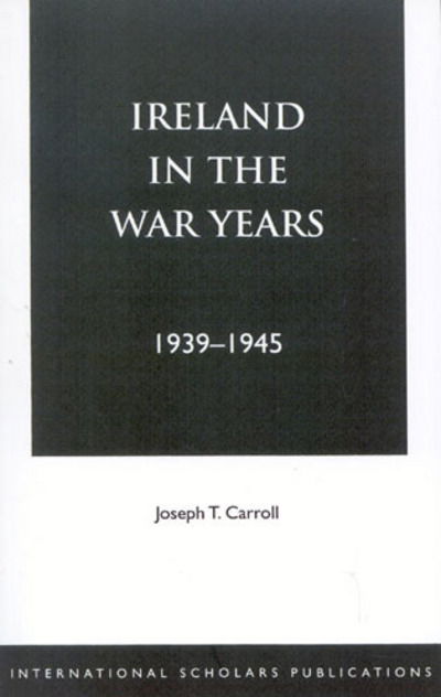 Ireland in the War Years 39-45 - Joseph T. Carroll - Boeken - Rowman & Littlefield - 9781573091855 - 1 september 1997