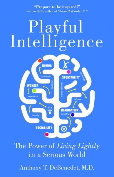 Cover for DeBenedet, Anthony T., MD · Playful Intelligence: The Power of Living Lightly in a Serious World (Paperback Book) (2018)