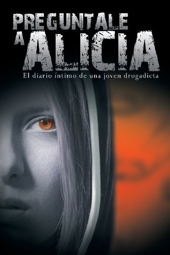 Cover for Anonimo · Preguntale a Alicia: El Diario Intimo De Una Joven Drogadicta (Paperback Book) [Spanish edition] (2013)