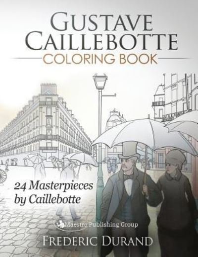 Gustave Caillebotte Coloring Book - Frederic Durand - Books - Maestro Publishing Group - 9781619494855 - February 4, 2016