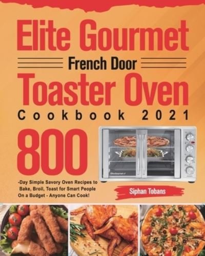 Cover for Siphan Tobans · Elite Gourmet French Door Toaster Oven Cookbook 2021 (Paperback Bog) (2021)
