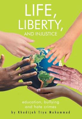 Cover for Khadijah Tiya Muhammad · Life, Liberty, and Injustice: Education, Bullying, and Hate Crimes (Hardcover Book) (2020)