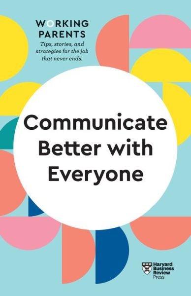 Cover for Harvard Business Review · Communicate Better with Everyone (HBR Working Parents Series) - HBR Working Parents Series (Hardcover bog) (2021)