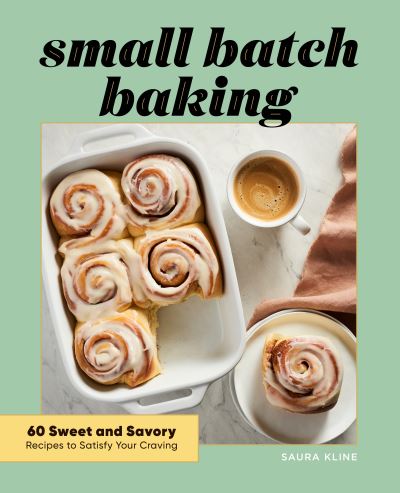 Cover for Saura Kline · Small Batch Baking : 60 Sweet and Savory Recipes to Satisfy Your Craving (Paperback Book) (2021)