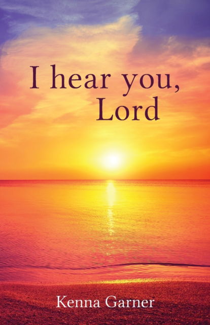 I hear you, Lord - Kenna Garner - Boeken - Gatekeeper Press - 9781662906855 - 3 mei 2021