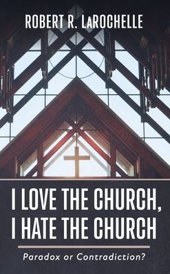 Cover for Robert R Larochelle · I Love the Church, I Hate the Church (Inbunden Bok) (2022)