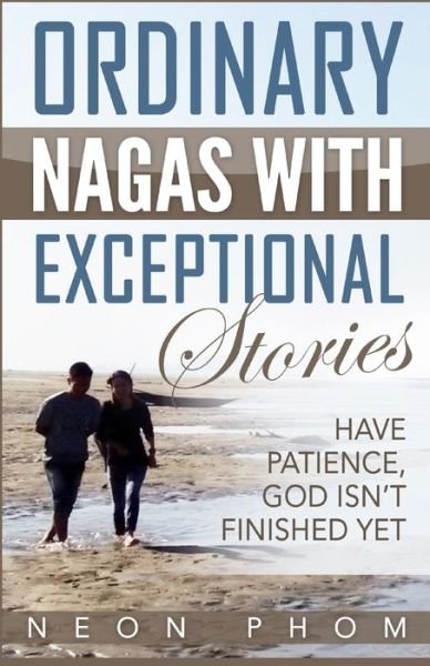 Cover for Neon Phom · Ordinary Nagas With Exceptional Stories : Have patience, God isn't finished yet (Pocketbok) (2017)