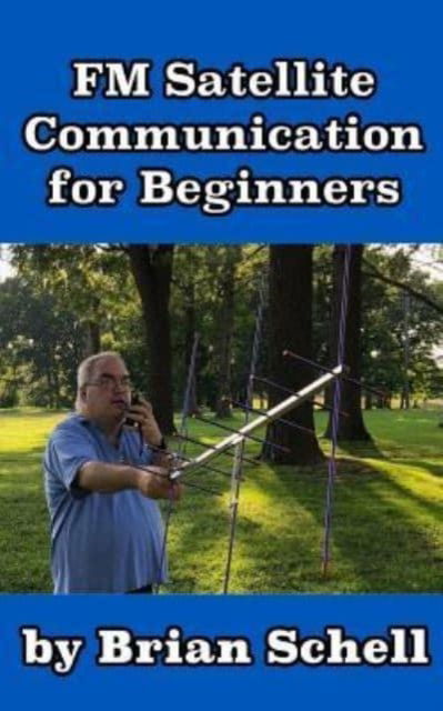 Cover for Brian Schell · FM Satellite Communications for Beginners: Shoot for the Sky... On A Budget - Amateur Radio for Beginners (Paperback Bog) (2018)