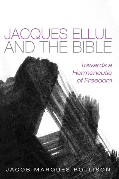 Cover for Jacob Marques Rollison · Jacques Ellul and the Bible: Towards a Hermeneutic of Freedom (Paperback Book) (2020)