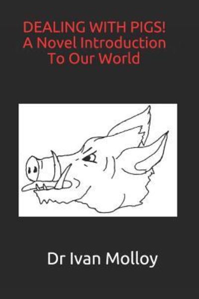 Cover for Ivan Molloy · DEALING WITH PIGS! A Novel Introduction To Our World (Paperback Book) (2018)