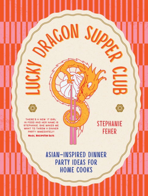 Cover for Stephanie Feher · Lucky Dragon Supper Club: Asian-inspired dinner party ideas for home cooks (Innbunden bok) (2026)