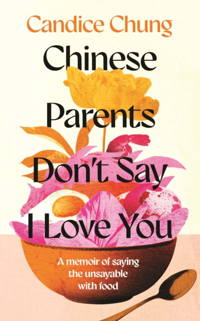 Cover for Candice Chung · Chinese Parents Don't Say I Love You: A Memoir of Saying the Unsayable with Food (Hardcover Book) (2025)