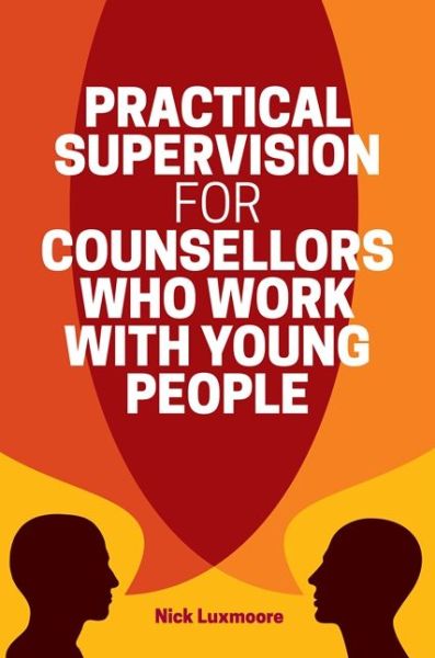 Cover for Nick Luxmoore · Practical Supervision for Counsellors Who Work with Young People (Pocketbok) (2017)