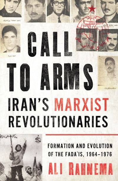 Cover for Ali Rahnema · Call to Arms: Iran’s Marxist Revolutionaries: Formation and Evolution of the Fada'is, 1964–1976 - Radical Histories of the Middle East (Hardcover Book) (2021)