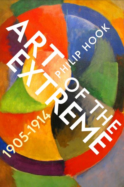 Cover for Philip Hook · Art of the Extreme 1905-1914 (Gebundenes Buch) [Main edition] (2021)