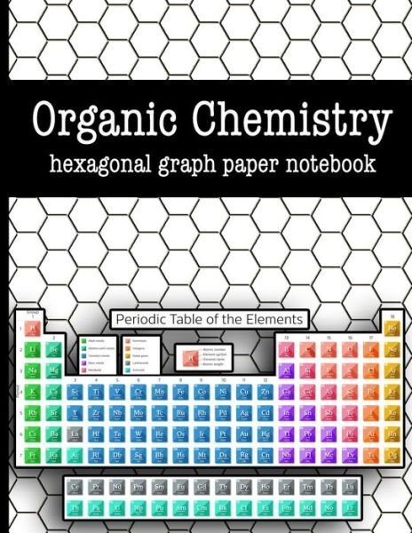 Cover for HJ Designs · Organic Chemistry Hexagonal Graph Paper Notebook Draw Organic Structures With Ease - Hexagons Measure 0.2 Inches Per Side - Periodic Table of the Elements Cover Design (Paperback Book) (2018)