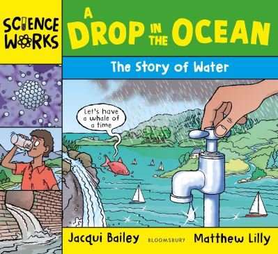 A Drop in the Ocean: The Story of Water - Science Works - Jacqui Bailey - Bøger - Bloomsbury Publishing PLC - 9781801992855 - 12. oktober 2023