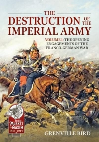 Cover for Grenville Bird · The Destruction of the Imperial Army Volume 2: The Battles Around Metz 1870 - From Musket to Maxim 1815-1914 (Paperback Bog) (2023)
