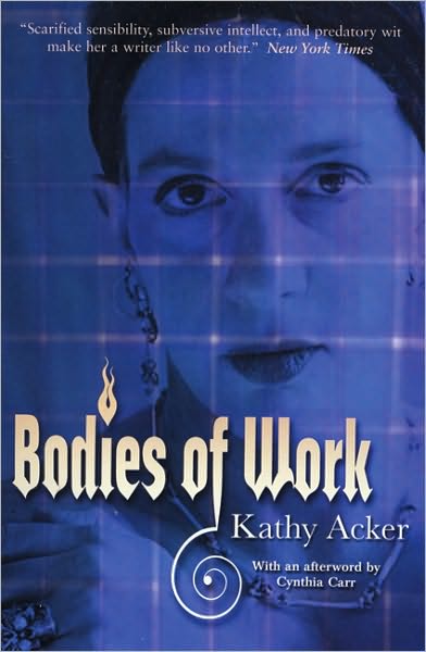 Bodies of Work: Essays - Kathy Acker - Libros - Profile Books Ltd - 9781852424855 - 4 de mayo de 2006