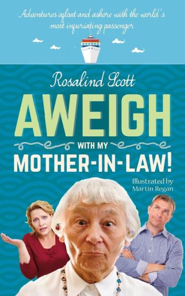 Cover for Rosalind Scott · Aweigh with My Mother-in-Law!: Adventures Afloat and Ashore with the World's Most Infuriating Passenger (Paperback Book) (2016)