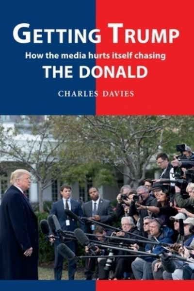 Cover for Charles Davies · Getting Trump: How the media hurts itself chasing the Donald (Taschenbuch) [New edition] (2020)