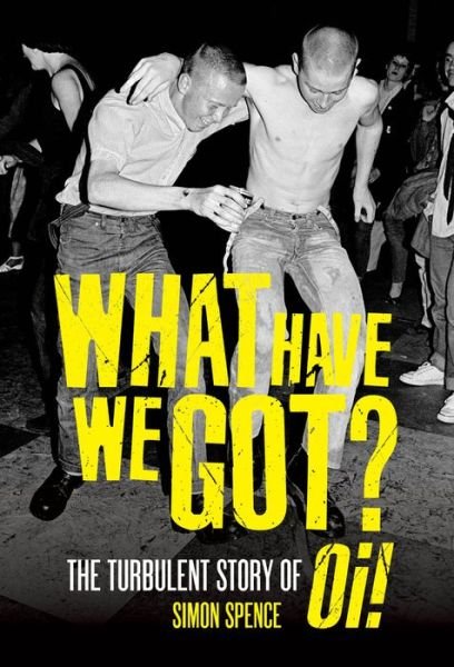 Cover for Simon Spence · What Have We Got: The Turbulent Story of Oi (Pocketbok) (2023)