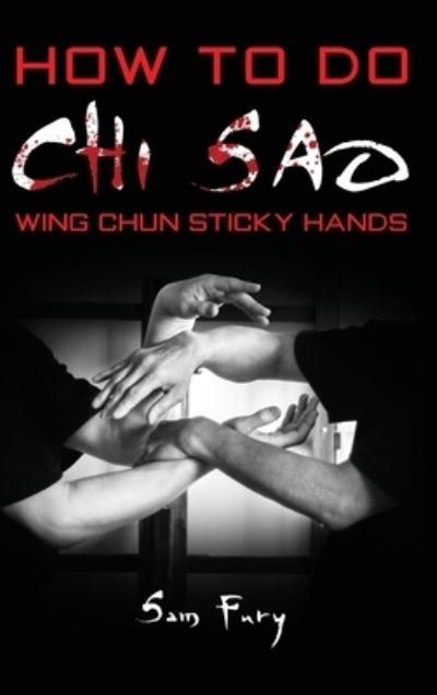 Cover for Sam Fury · How To Do Chi Sao: Wing Chun Sticky Hands - Self-Defense (Inbunden Bok) (2021)