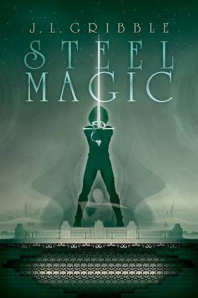 Cover for J.L. Gribble · Steel Magic (Book) (2016)