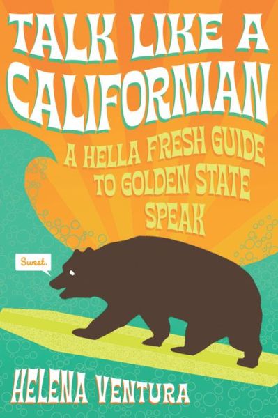 Cover for Helena Ventura · Talk Like a Californian: A Hella Fresh Guide to Golden State Speak (Paperback Book) (2017)