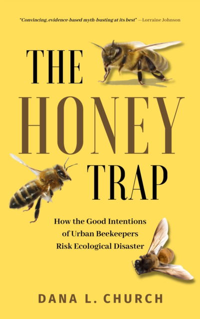 Dana L. Church · The Honey Trap: How the Good Intentions of Urban Beekeepers Risk Ecological Disaster (Hardcover Book) (2024)