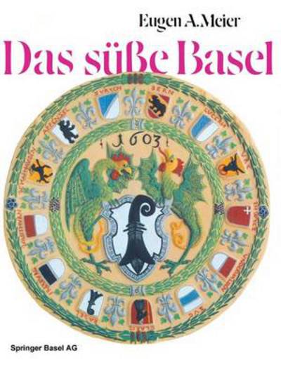 Cover for Meier · Das Susse Basel: Ein Breviarium Der &quot;sussen Kunst&quot; Im Alten Basel Mit 414 Gutzi- Und Sussspeisenrezepten Aus Sechs Jahrhunderten Und Zwoelf Dutzend Schwarmerischen Lebkuchenspruchen (Paperback Book) [Softcover Reprint of the Original 1st 1973 edition] (2014)