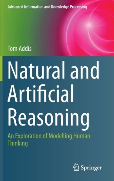 Cover for Tom Addis · Natural and Artificial Reasoning: An Exploration of Modelling Human Thinking - Advanced Information and Knowledge Processing (Hardcover bog) [2014 edition] (2014)