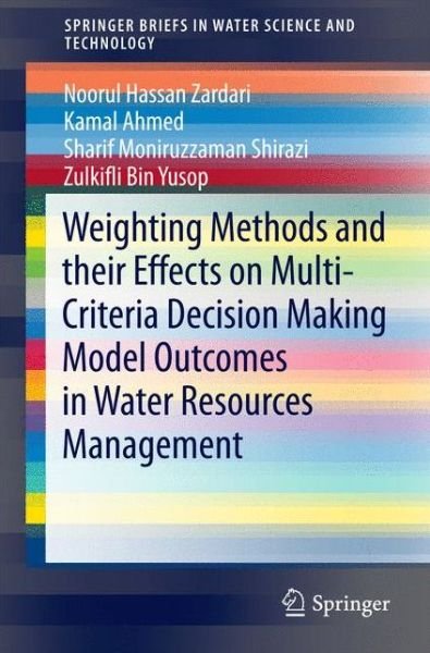 Noorul Hassan Zardari · Weighting Methods and their Effects on Multi-Criteria Decision Making Model Outcomes in Water Resources Management - SpringerBriefs in Water Science and Technology (Pocketbok) [2015 edition] (2014)