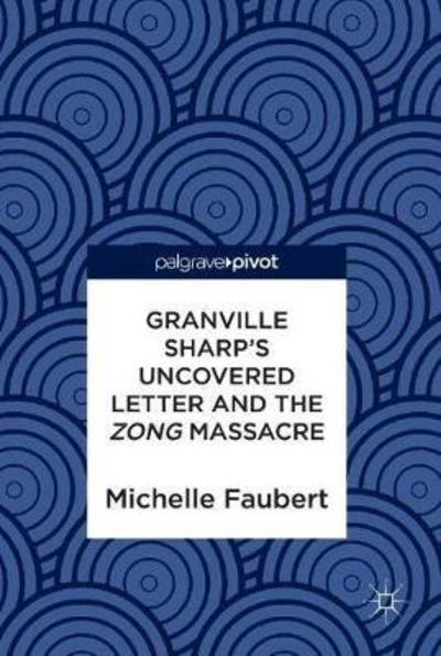 Cover for Michelle Faubert · Granville Sharp's Uncovered Letter and the Zong Massacre (Inbunden Bok) [1st ed. 2018 edition] (2018)