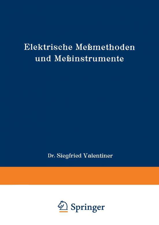 Cover for Siegfried Valentiner · Elektrische Messmethoden Und Messinstrumente: Ein Hilfsbuch Zum Gebrauch Bei Einfachen Elektrischen Arbeiten Im Laboratorium - Die Wissenschaft (Paperback Book) [Softcover Reprint of the Original 1st 1930 edition] (1930)