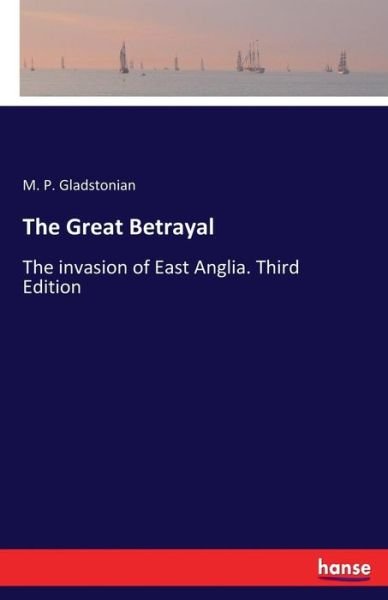 Cover for M P Gladstonian · The Great Betrayal: The invasion of East Anglia. Third Edition (Paperback Book) (2017)