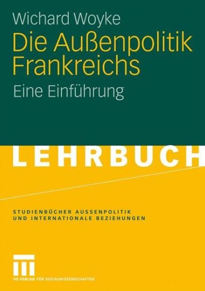 Cover for Wichard Woyke · Die Aussenpolitik Frankreichs: Eine Einfuhrung - Studienbucher Aussenpolitik Und Internationale Beziehungen (Pocketbok) [2010 edition] (2009)