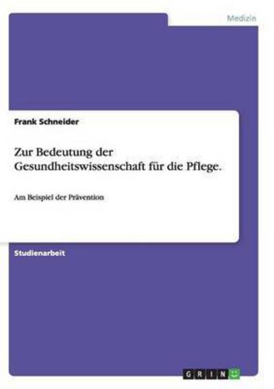 Cover for Frank Schneider · Zur Bedeutung der Gesundheitswissenschaft fur die Pflege.: Am Beispiel der Pravention (Paperback Book) [German edition] (2007)