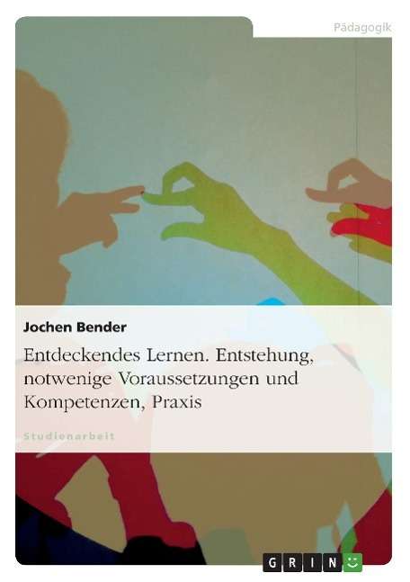 Cover for Jochen Bender · Entdeckendes Lernen. Entstehung, notwendige Voraussetzungen und Kompetenzen, Praxis (Taschenbuch) [German edition] (2007)