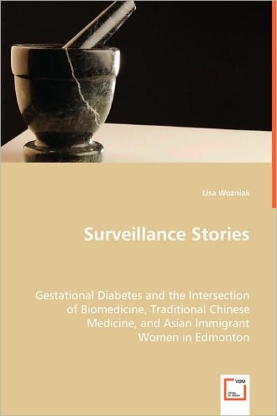Cover for Lisa Wozniak · Surveillance Stories: Gestational Diabetes and the Intersection of Biomedicine, Traditional Chinese Medicine, and Asian Immigrant Women in Edmonton (Paperback Bog) (2008)