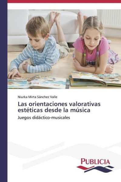 Cover for Niurka Mirta Sánchez Valle · Las Orientaciones Valorativas Estéticas Desde La Música: Juegos Didáctico-musicales (Paperback Book) [Spanish edition] (2014)